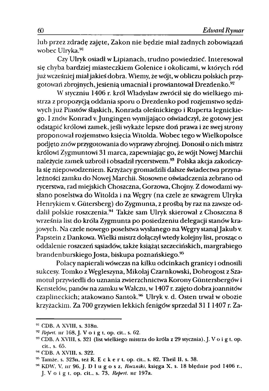 60 Edward Rymar lub przez zdradę zajęte, Zakon nie będzie miał żadnych zobowiązań wobec Ulryka.91 * Czy Ulryk osiadł w Lipianach, trudno powiedzieć.