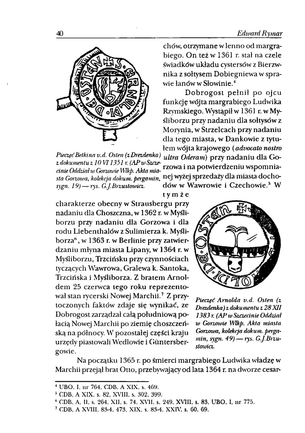 40 Edward Rymar chów, otrzymane w lenno od m argrabiego. On też w 1361 r. stał na czele świadków układu cystersów z Bierzwnika z sołtysem Dobiegniewa w sprawie łanów w Słowinie.