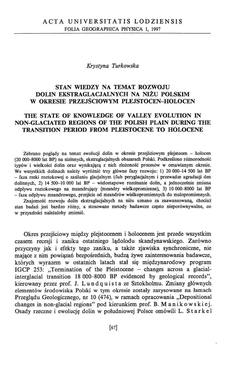 ACTA UNIVERSITATIS LODZIENSIS FOLIA GEOGRAPHICA PHYSICA l, 1997 Krystyna Turkowska STAN WIEDZY NA TEMAT ROZWOJU DOLIN EKSTRAGLACJALNYCH NA NIŻU POLSKIM W OKRESIE PRZEJŚCIOWYM PLEJSTOCEN-HOLOCEN THE