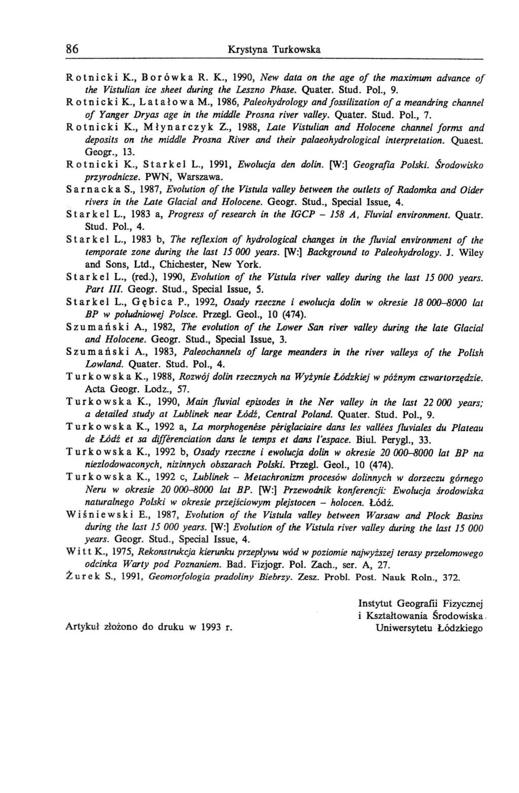 86 Krystyna Turkowska R o t n i c k i K., B or ów kar. K., 1990, New data on the age of the maximwn advance of the Vistulian ice sheet during the Leszno Phase. Quater. Stud. Pol., 9.