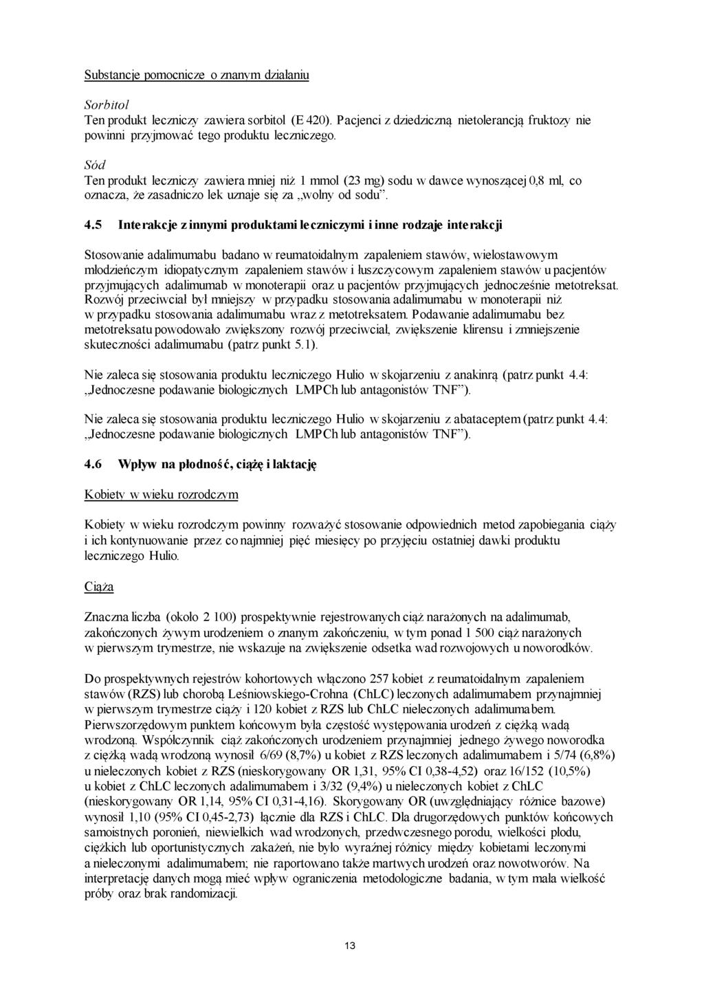 Substancje pomocnicze o znanym działaniu Sorbitol Ten produkt leczniczy zawiera sorbitol (E 420). Pacjenci z dziedziczną nietolerancją fruktozy nie powinni przyjmować tego produktu leczniczego.