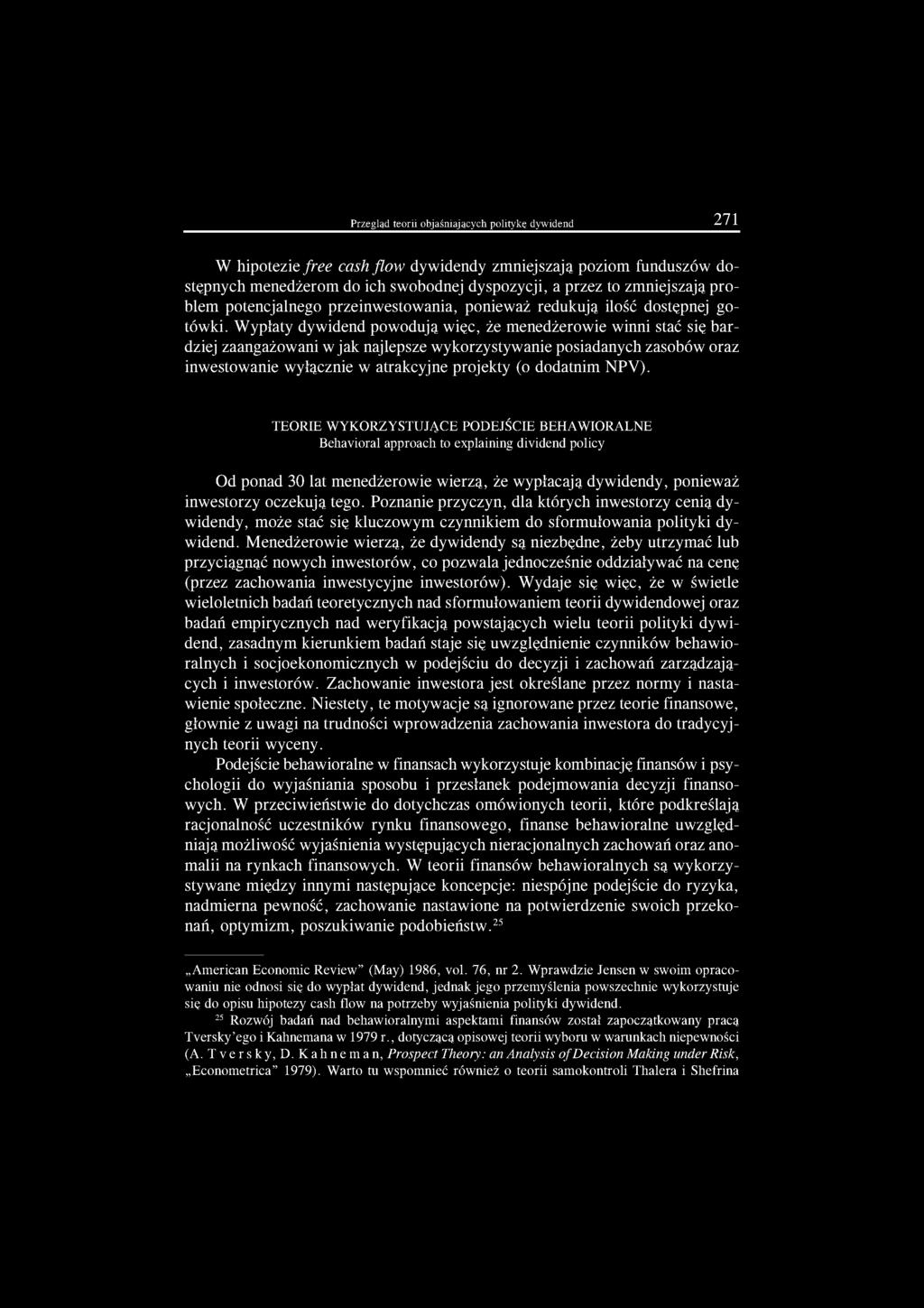 Wypłaty dywidend powodują więc, że menedżerowie winni stać się bardziej zaangażowani w jak najlepsze wykorzystywanie posiadanych zasobów oraz inwestowanie wyłącznie w atrakcyjne projekty (o dodatnim