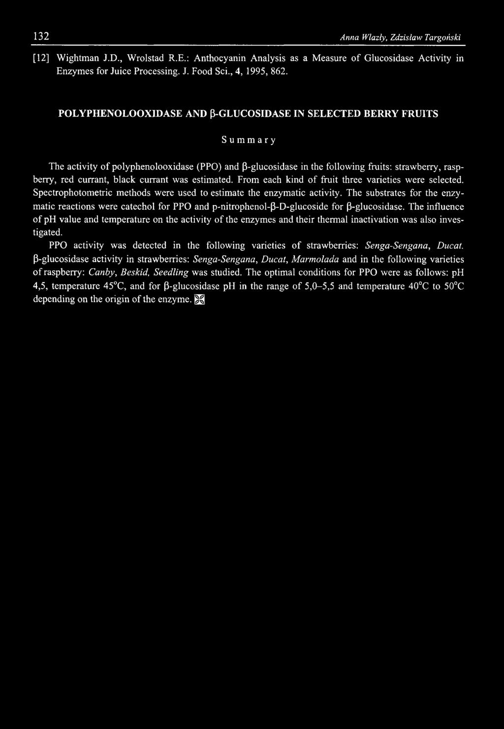132 Anna Wlazły, Zdzisław Targoński [12] Wightman J.D., Wrolstad R.E.: Anthocyanin Analysis as a Measure o f Glucosidase Activity in Enzymes for Juice Processing. J. Food Sci., 4, 1995, 862.