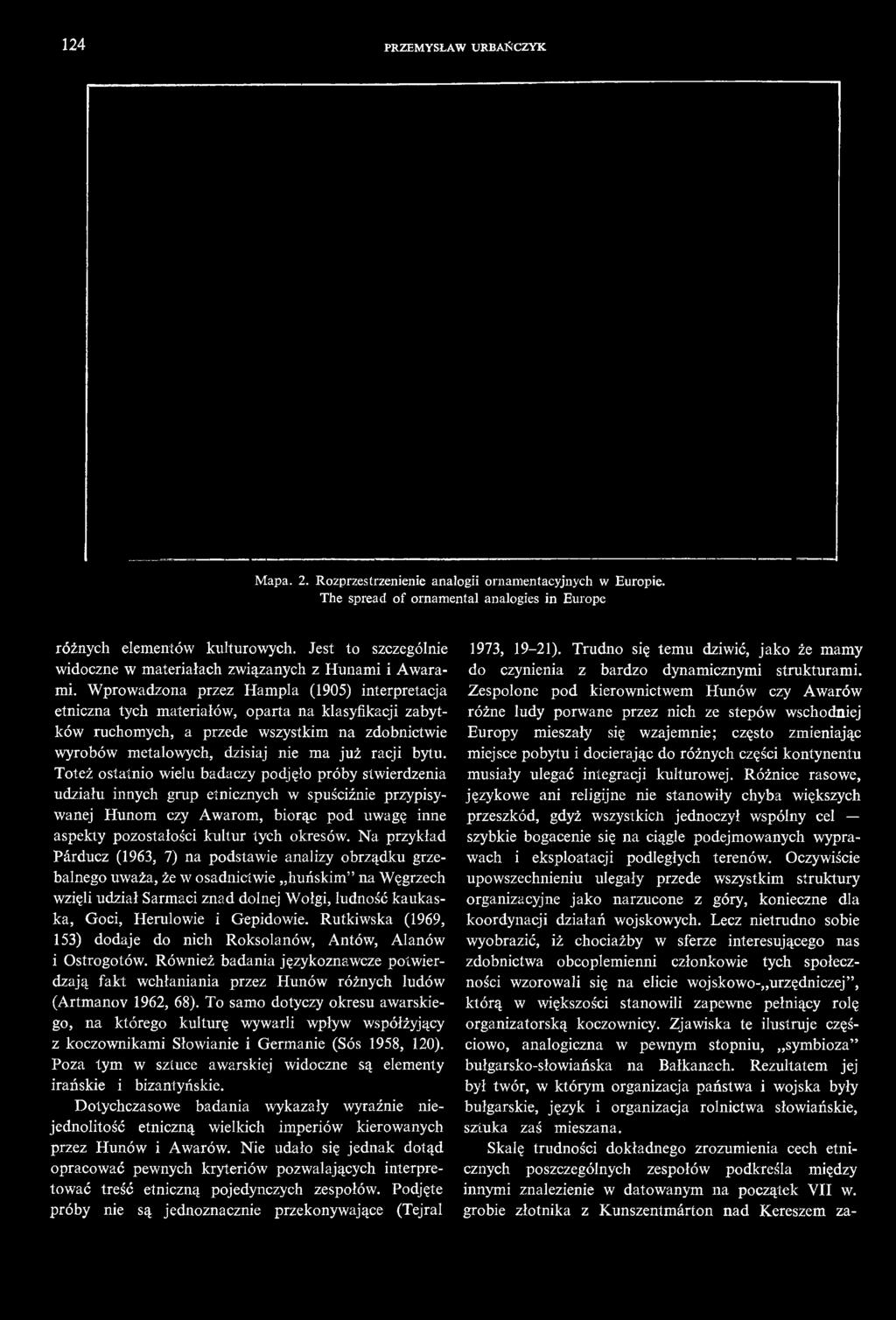 Wprowadzona przez Hampla (1905) interpretacja etniczna tych materiałów, oparta na klasyfikacji zabytków ruchomych, a przede wszystkim na zdobnictwie wyrobów metalowych, dzisiaj nie ma już racji bytu.