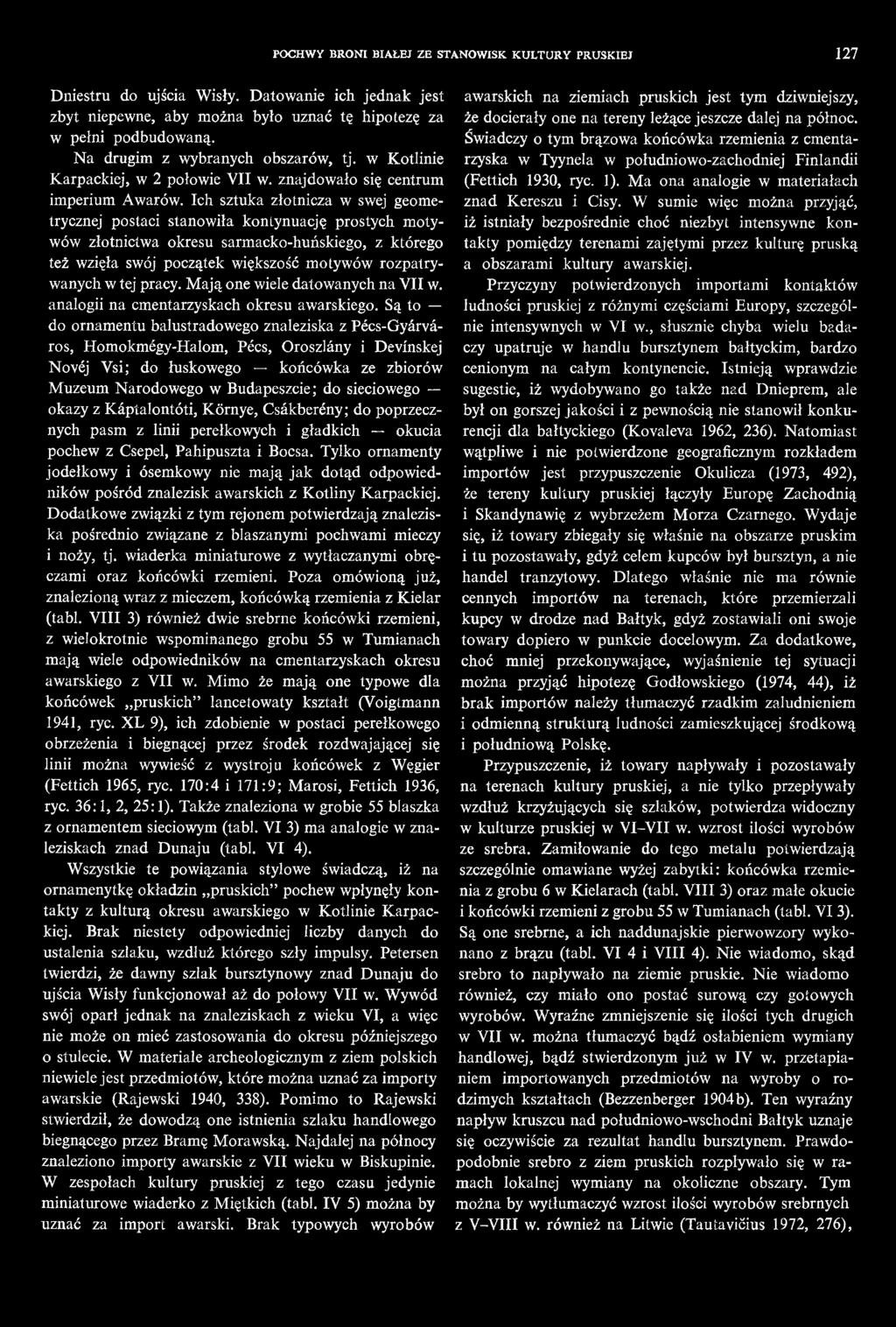 Ich sztuka złotnicza w swej geometrycznej postaci stanowiła kontynuację prostych motywów złotnictwa okresu sarmacko-huńskiego, z którego też wzięła swój początek większość motywów rozpatrywanych w