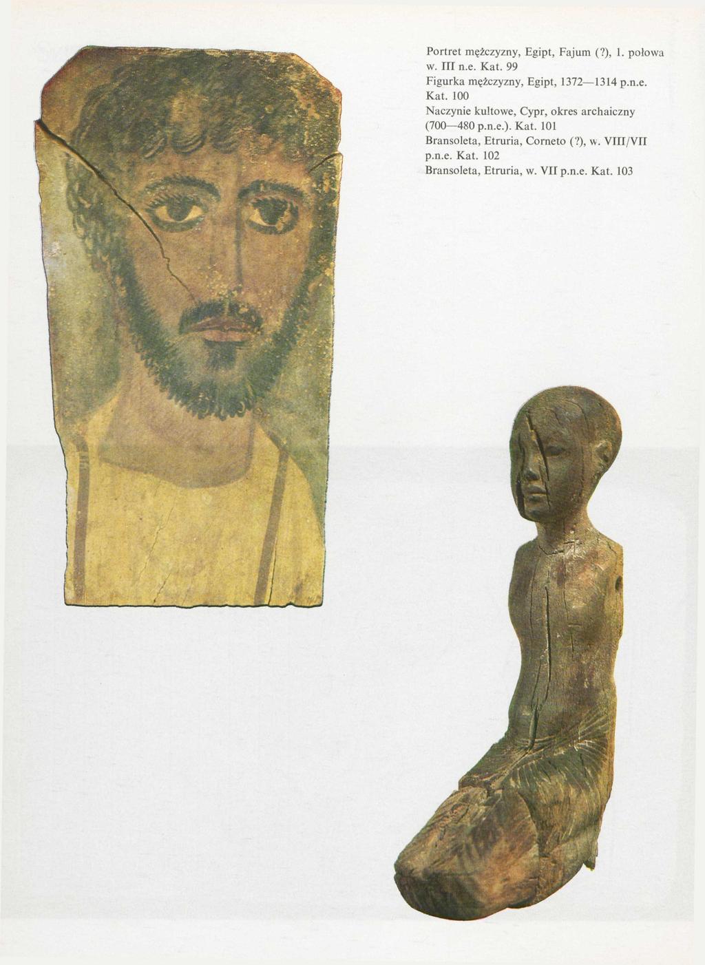 Portret mężczyzny, Egipt, Fajum (?), I. połowa w. III n.e. Kat. 99 Figurka mężczyzny, Egipt, 1372 1314 p.n.e. Kat. 100 Naczynie kultowe, Cypr, okres archaiczny (700 480 p.