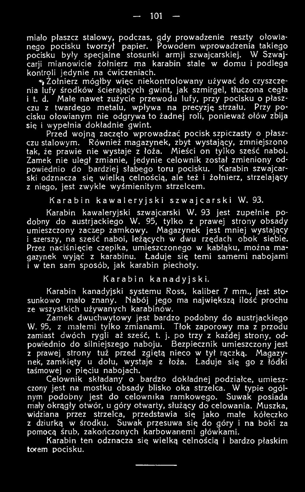 Również magazynek, zbyt wystający, zmniejszono tak, że prawie nie wystaje z łoża. Mieści on tylko sześć naboi.