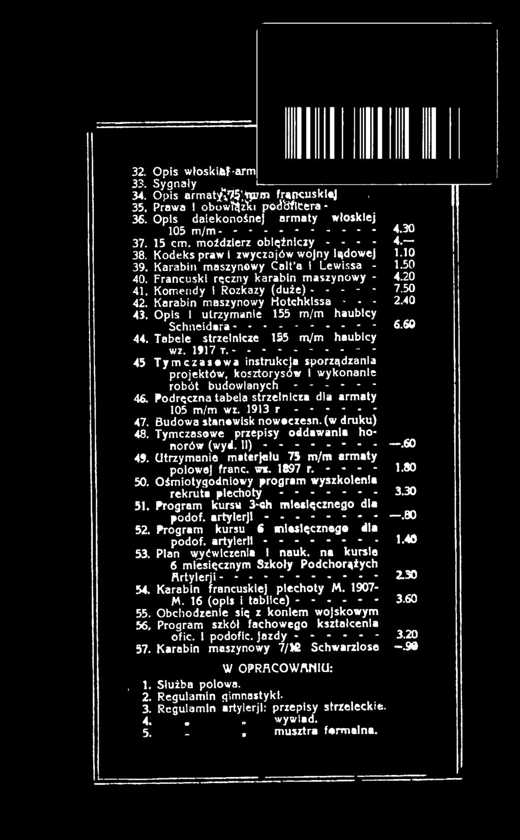 Budowa stanowisk nowoczesn.(w druku) 48. Tymczasowe przepisy oddawania honorów (wyd. 1 1 )... 4f. (Jtrzymanie matarjołu 75 m /m armaty polowoj franc. w*. 1897 r. - - - 50.
