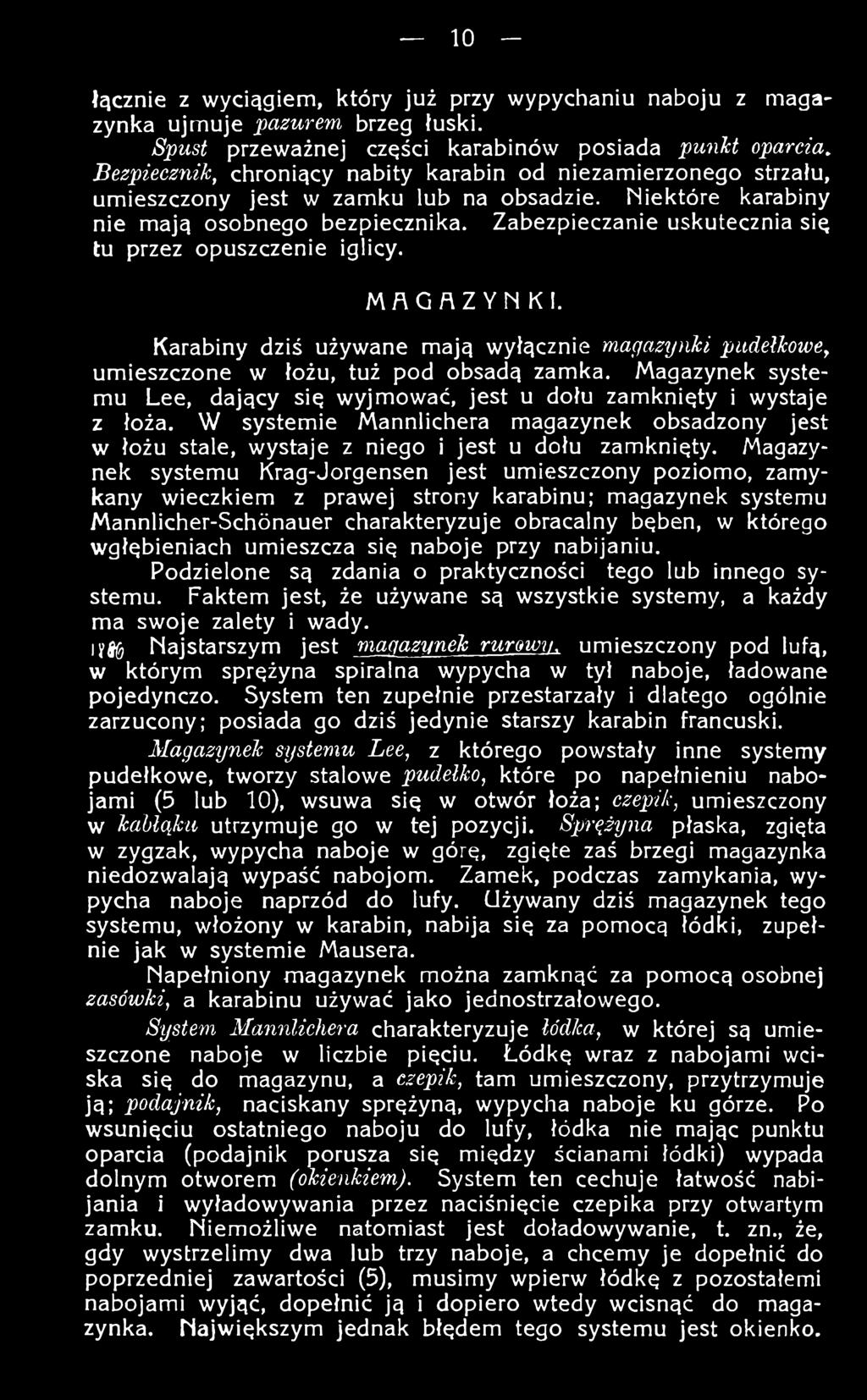 Magazynek systemu Krag-Jorgensen jest umieszczony poziomo, zamykany wieczkiem z prawej strony karabinu; magazynek systemu Mannlicher-Schónauer charakteryzuje obracalny bęben, w którego wgłębieniach