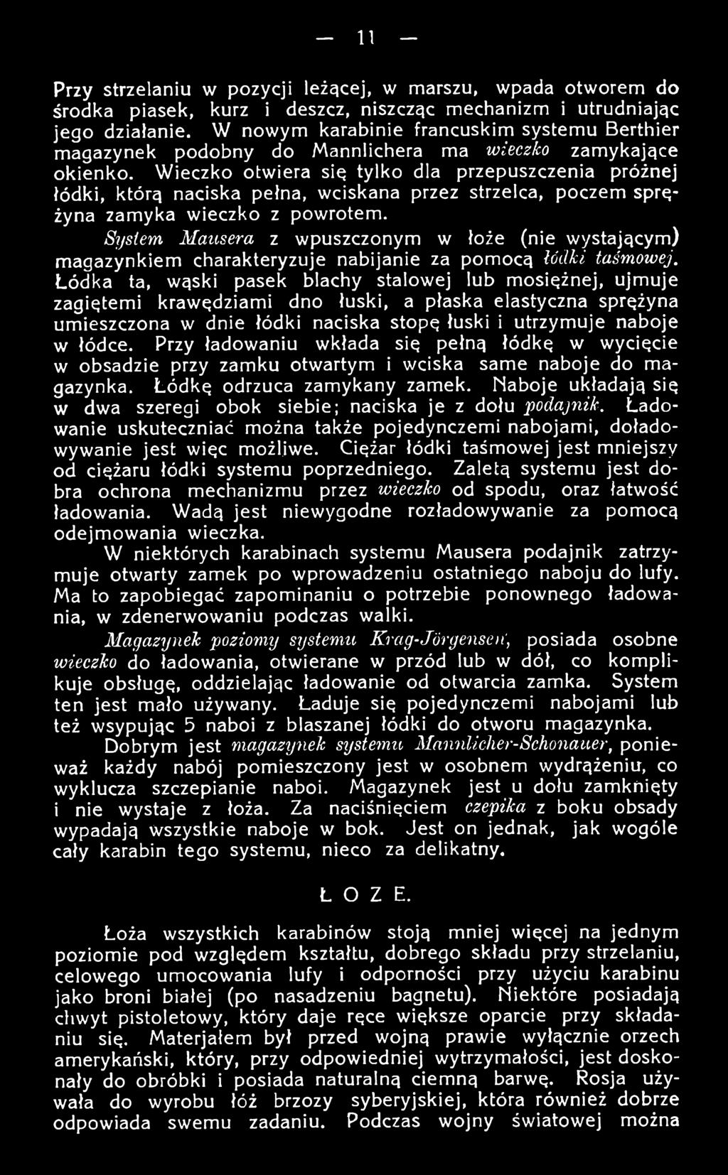 Łódka ta, wąski pasek blachy stalowej lub mosiężnej, ujmuje zagiętemi krawędziami dno łuski, a płaska elastyczna sprężyna umieszczona w dnie łódki naciska stopę łuski i utrzymuje naboje w łódce.