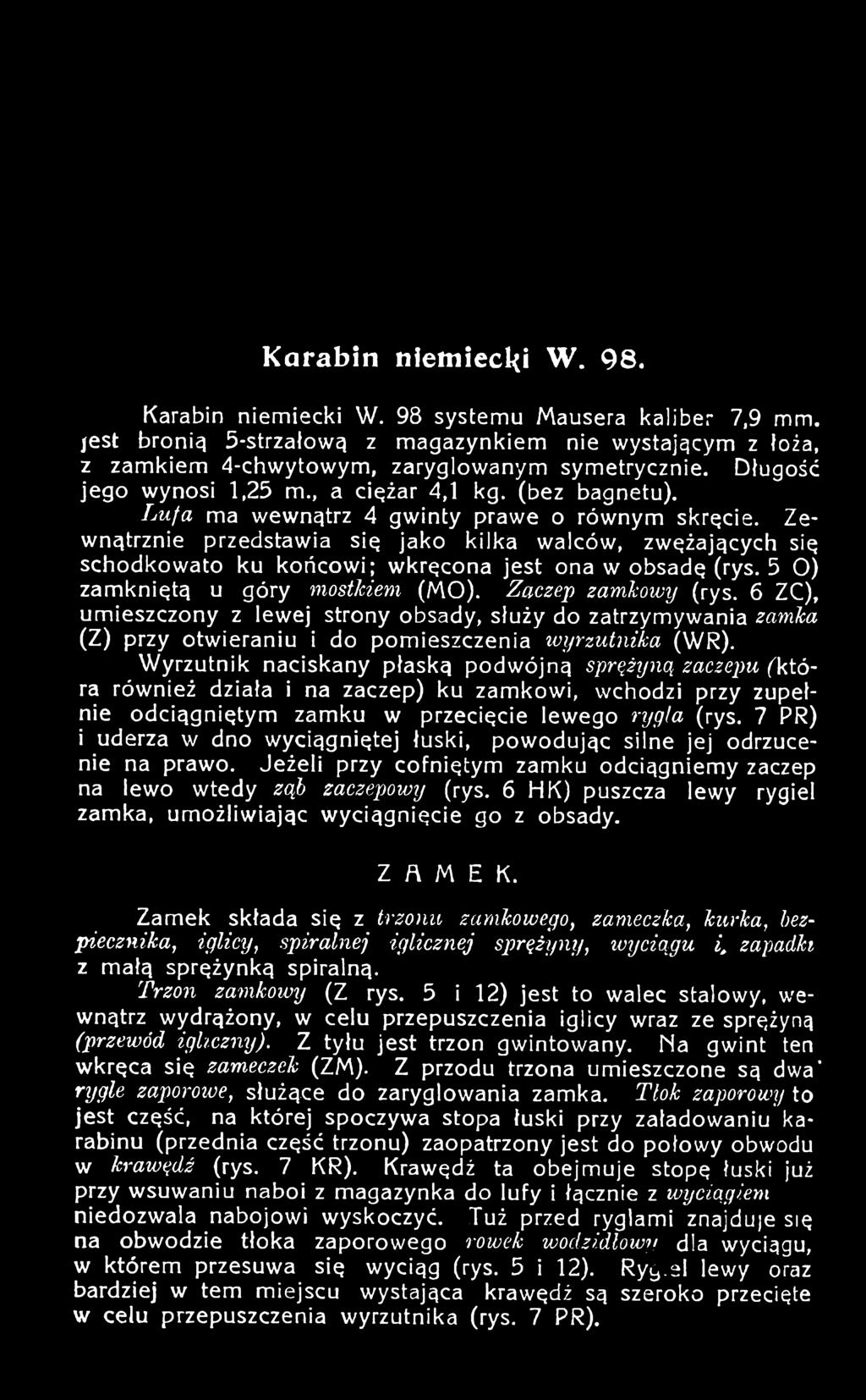 Wyrzutnik naciskany płaską podwójną sprężyną zaczepu ("która również działa i na zaczep) ku zamkowi, wchodzi przy zupełnie odciągniętym zamku w przecięcie lewego rygla (rys.