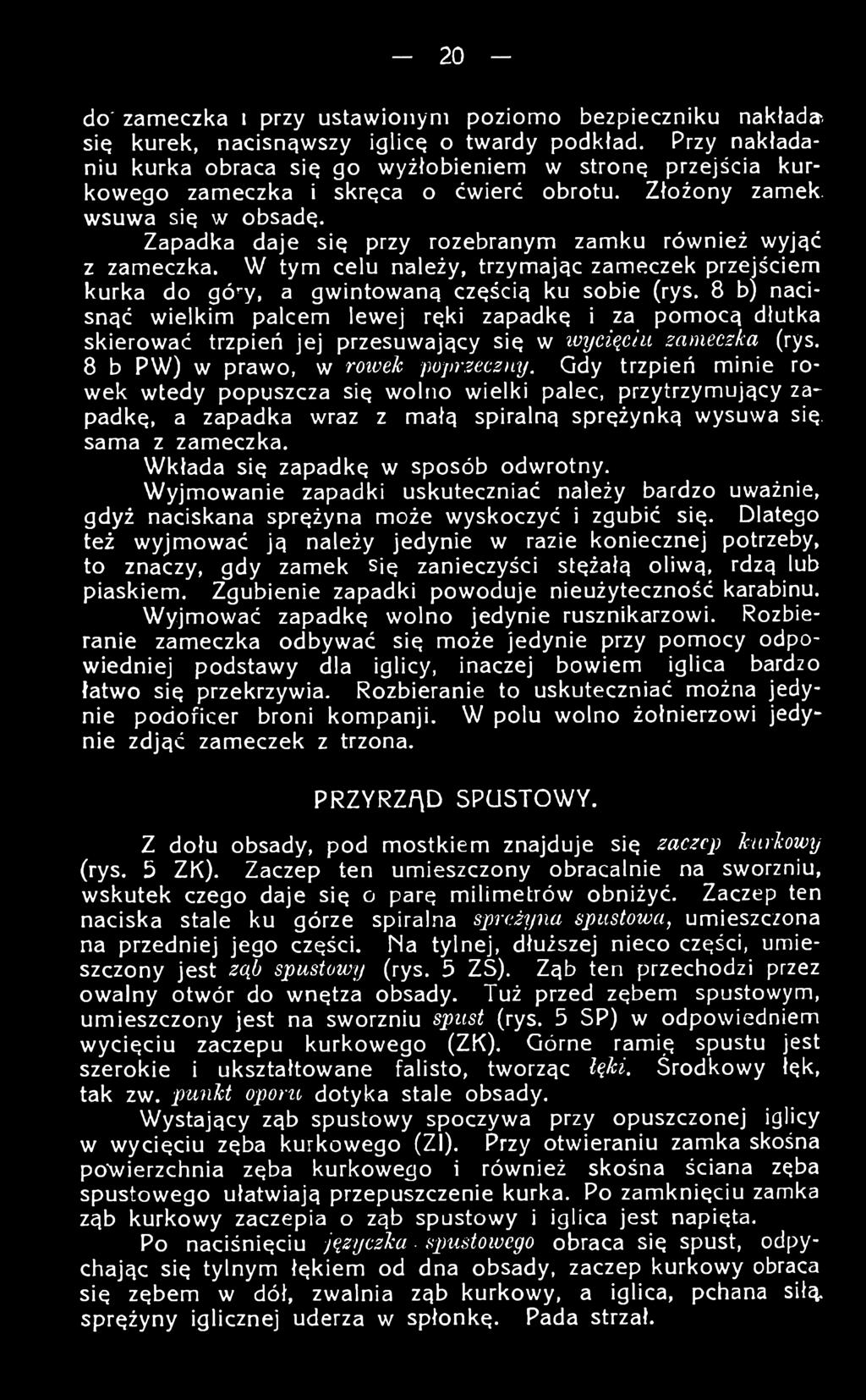 Gdy trzpień minie rowek wtedy popuszcza się wolno wielki palec, przytrzymujący za-^ padkę, a zapadka wraz z małą spiralną sprężynką wysuwa się. sama z zameczka. Wkłada się zapadkę w sposób odwrotny.