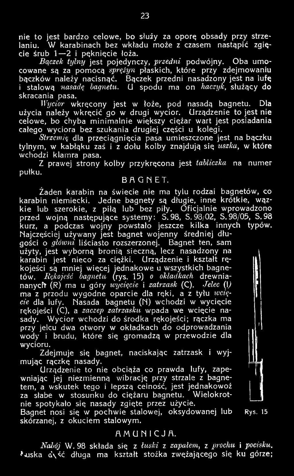 Strzemię dla przeciągnięcia pasa umieszczone jest na bączku tylnym, w kabłąku zaś i z dołu kolby znajdują się uszka, w które wchodzi klamra pasa.