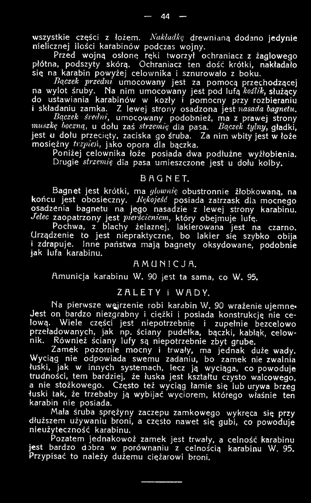 Za nim wbity jest w łoże mosiężny trzjrień, jako opora dla bączka. Poniżej celownika łoże posiada dwa podłużne wyżłobienia. Drugie strzemię dla pasa umieszczone jest u dołu kolby. BAGNET.