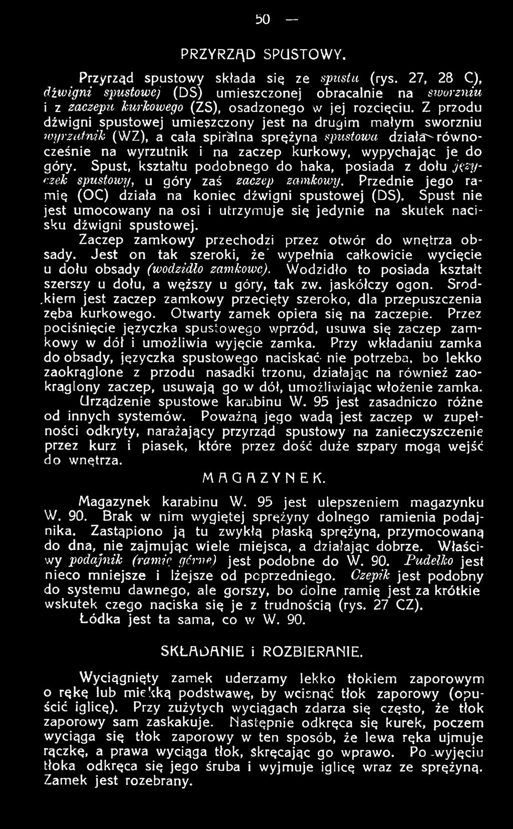 Jest on tak szeroki, że' wypełnia całkowicie wycięcie u dołu obsady (wodzidło zamkowe). Wodzidło to posiada kształt szerszy u dołu, a węższy u góry, tak zw. jaskółczy ogon.