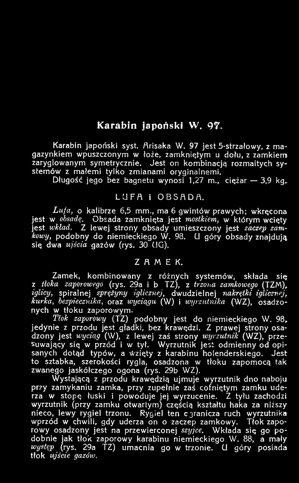 , ma 6 gwintów prawych; wkręcona jest w obsadę. Obsada zamknięta jest mostkiem, w którym wcięty jest wkład. Z lewej strony obsady umieszczony jest zaczep zamkowy, podobny do niemieckiego W. 98.