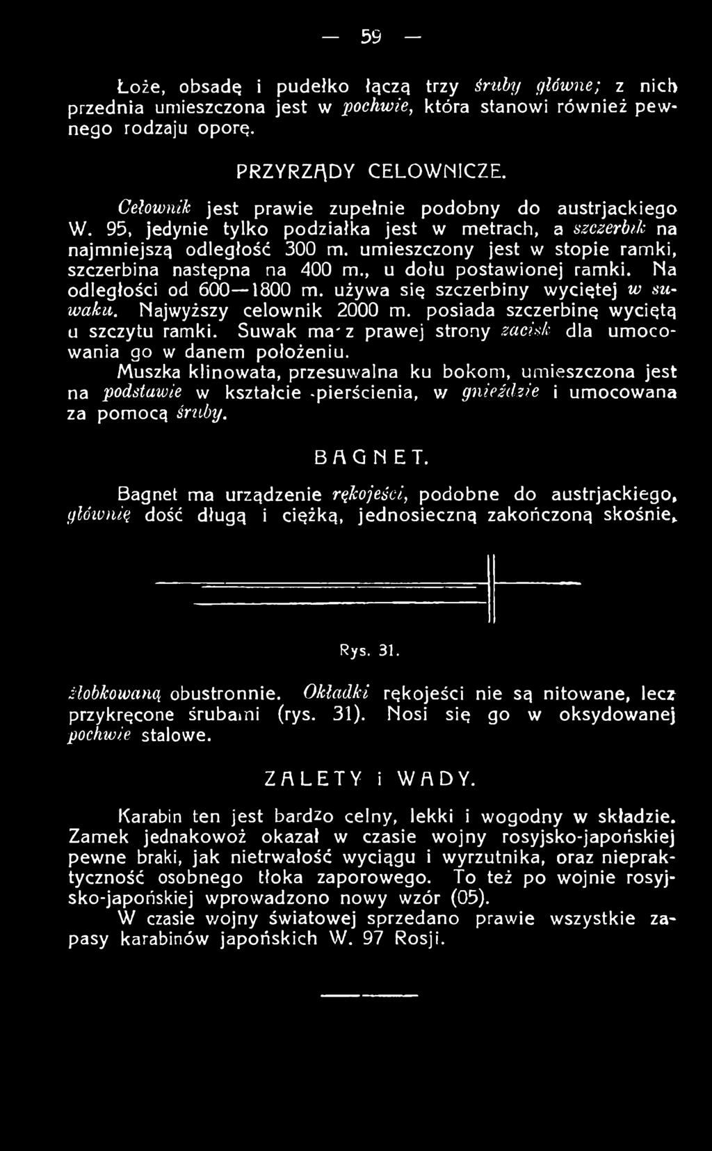 Muszka klinowata, przesuwalna ku bokom, umieszczona jest na podstawie w kształcie -pierścienia, w gnieździe i umocowana za pomocą śruby. BAGNET.