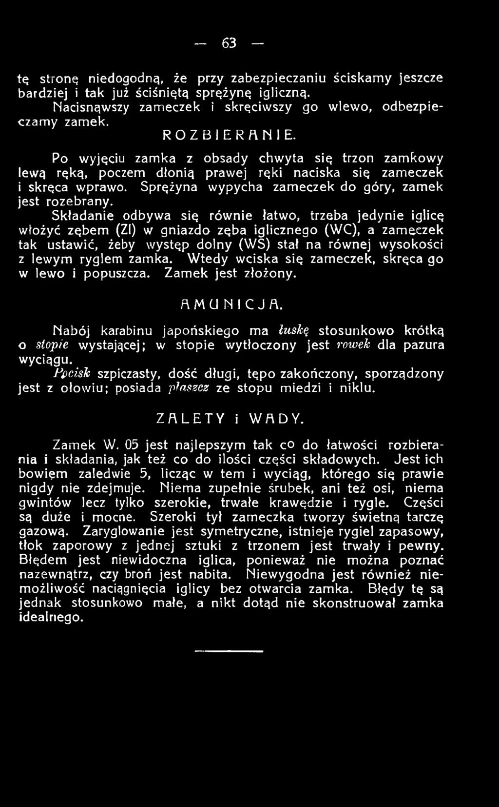 Nabój karabinu japońskiego ma łuskę stosunkowo krótką o stopie wystającej; w stopie wytłoczony jest rowek dla pazura wyciągu.
