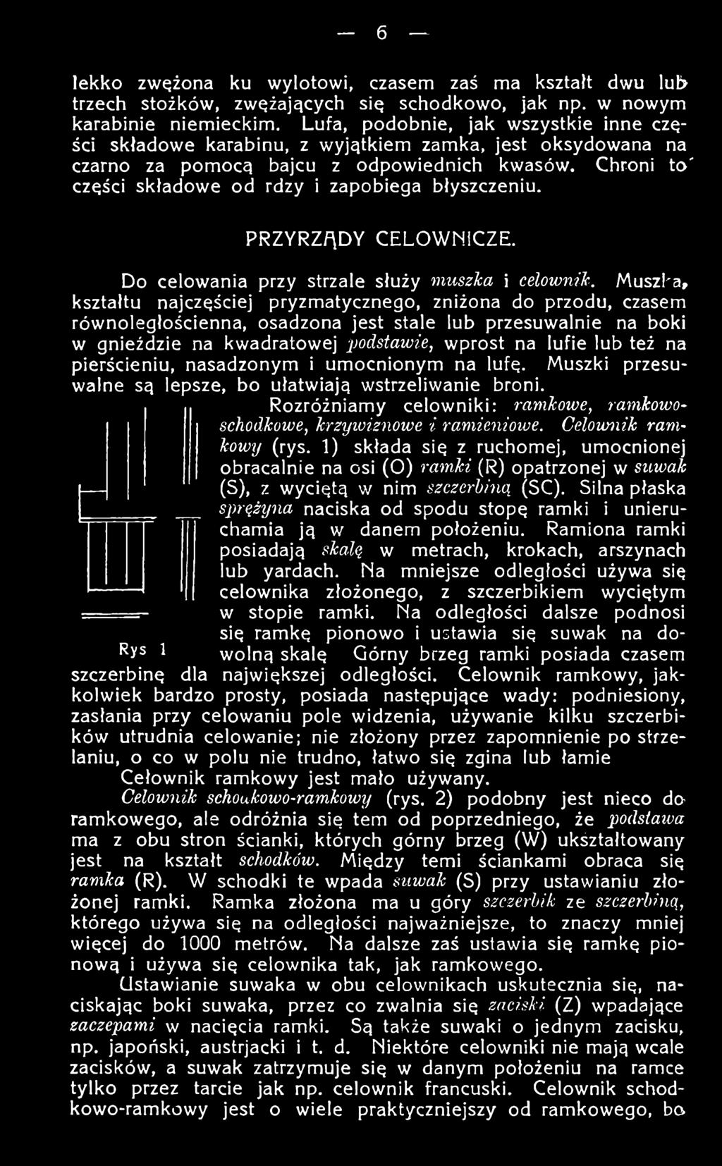 na pierścieniu, nasadzonym i umocnionym na lufę. Muszki przesuwalne są lepsze, bo ułatwiają wstrzeliwanie broni. Rozróżniamy celowniki: ramkowe, ramkowoschodkowe, krzyioiznowe i ramieniowe.
