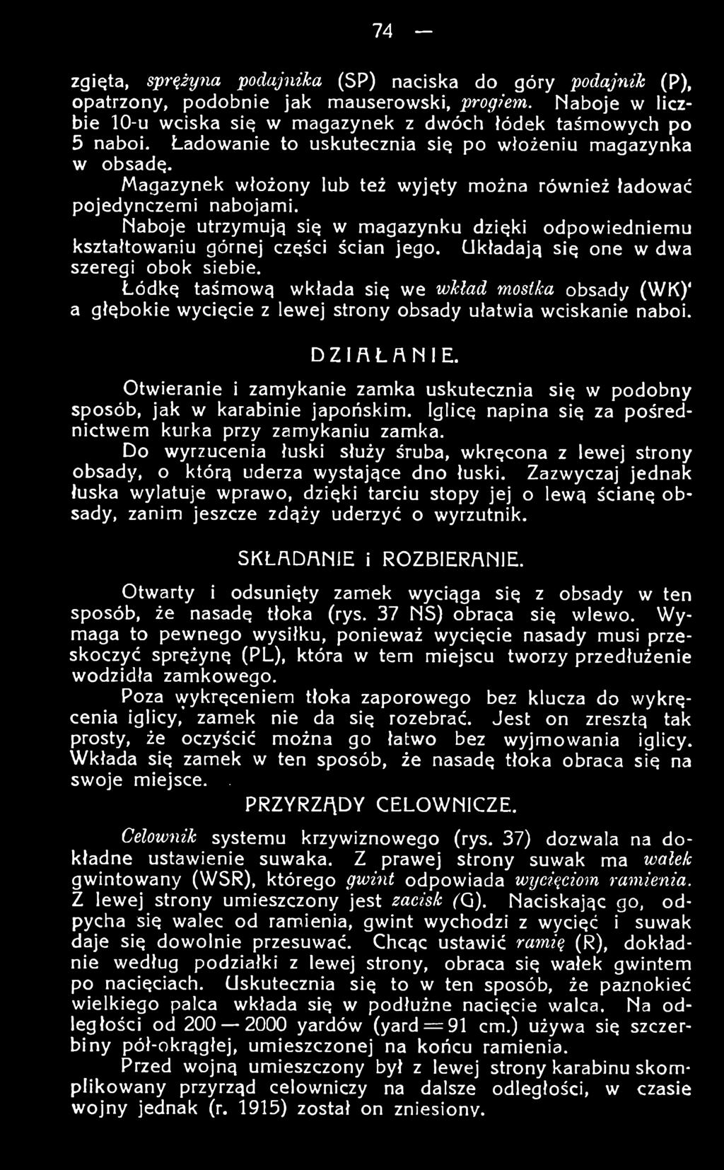 Otwieranie i zamykanie zamka uskutecznia się w podobny sposób, jak w karabinie japońskim. Iglicę napina się za pośrednictwem kurka przy zamykaniu zamka.