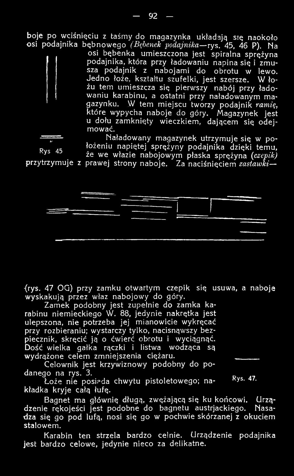W tern miejscu tworzy podajnik ramią, które wypycha naboje do góry. Magazynek jest u dołu zamknięty wieczkiem, dającem się odejmować.