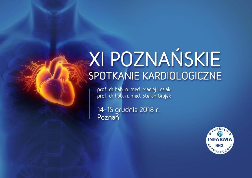 XI Poznańskie Spotkanie Kardiologiczne 14-15 grudnia 2018 roku Poznań Poznań Congress Center Pawilon