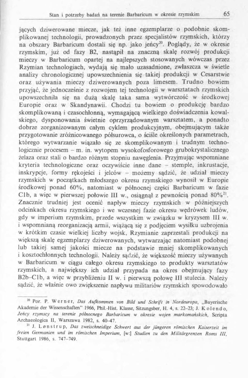 jących dziwerowane miecze, jak też inne egzemplarze o podobnie skomplikowanej technologii, prowadzonych przez specjalistów rzymskich, którzy na obszary Barbaricum dostali się np. jako jeńcy20.