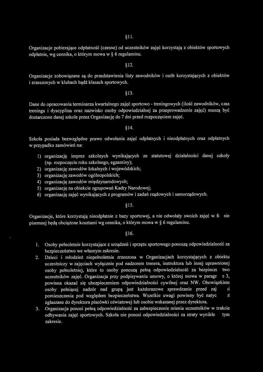 11. Organizacje pobierające odpłatność czesne) od uczestników zajęć korzystają z obiektów sportowych odpłatnie, wg cennika, o którym mowa w 6 regulaminu. 12.