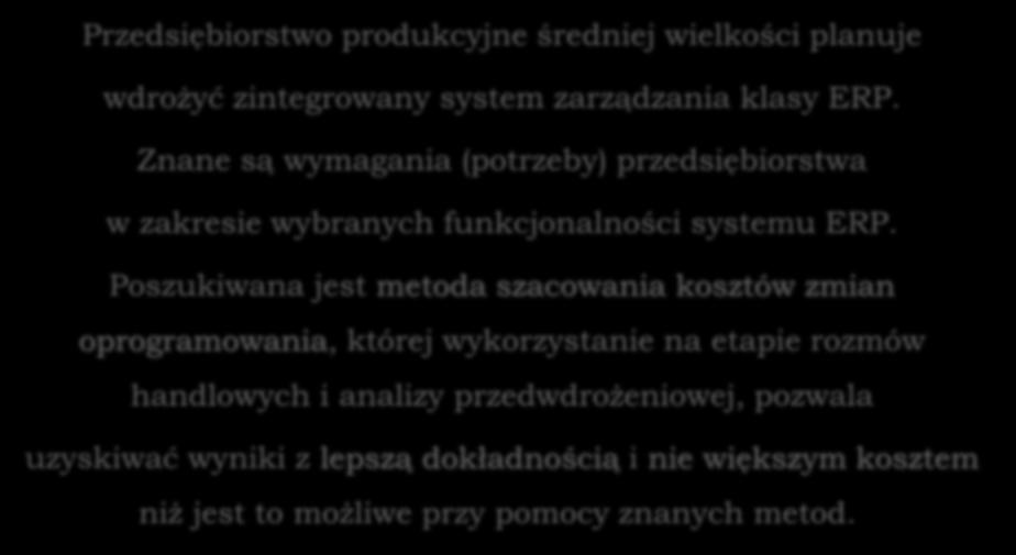 Problem badawczy Przedsiębiorstwo produkcyjne średniej wielkości planuje wdrożyć zintegrowany system zarządzania klasy ERP.