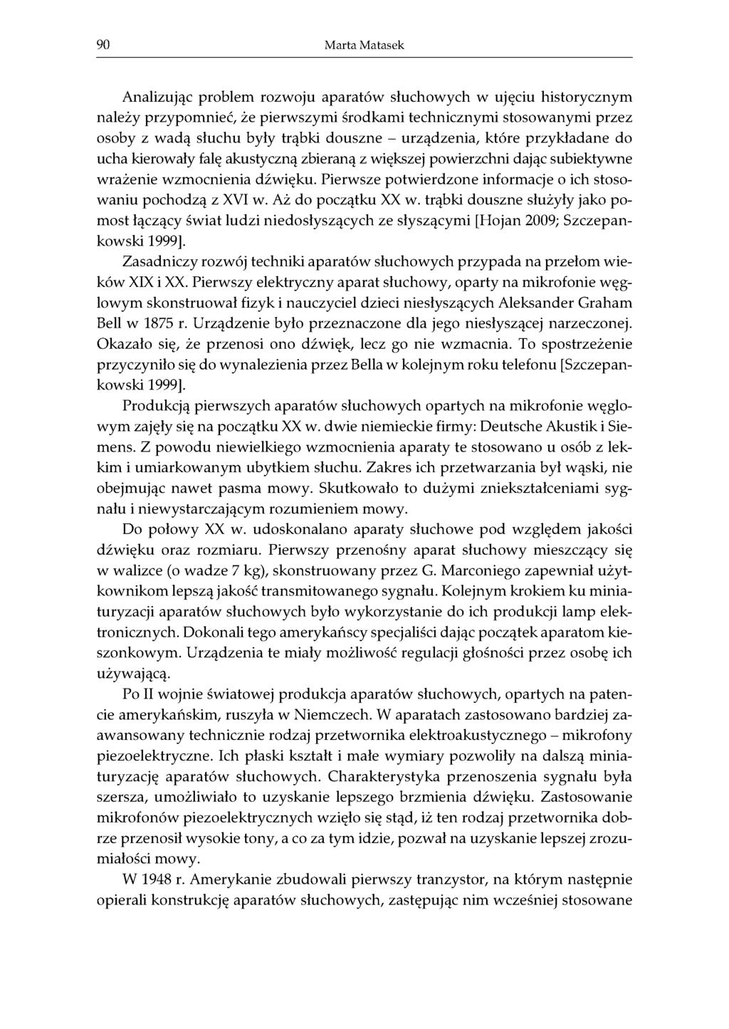 90 Marta Matasek Analizując problem rozwoju aparatów słuchowych w ujęciu historycznym należy przypomnieć, że pierwszymi środkami technicznymi stosowanymi przez osoby z wadą słuchu były trąbki douszne