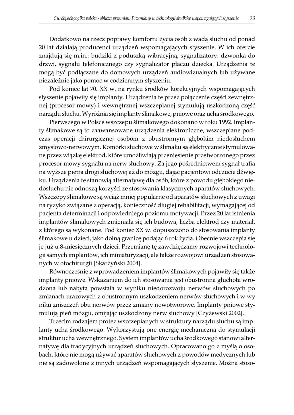 Surdopedagogika polska - oblicza przemian: Przemiany w technologii środków wspomagających słyszenie 93 Dodatkowo na rzecz poprawy komfortu życia osób z wadą słuchu od ponad 20 lat działają producenci