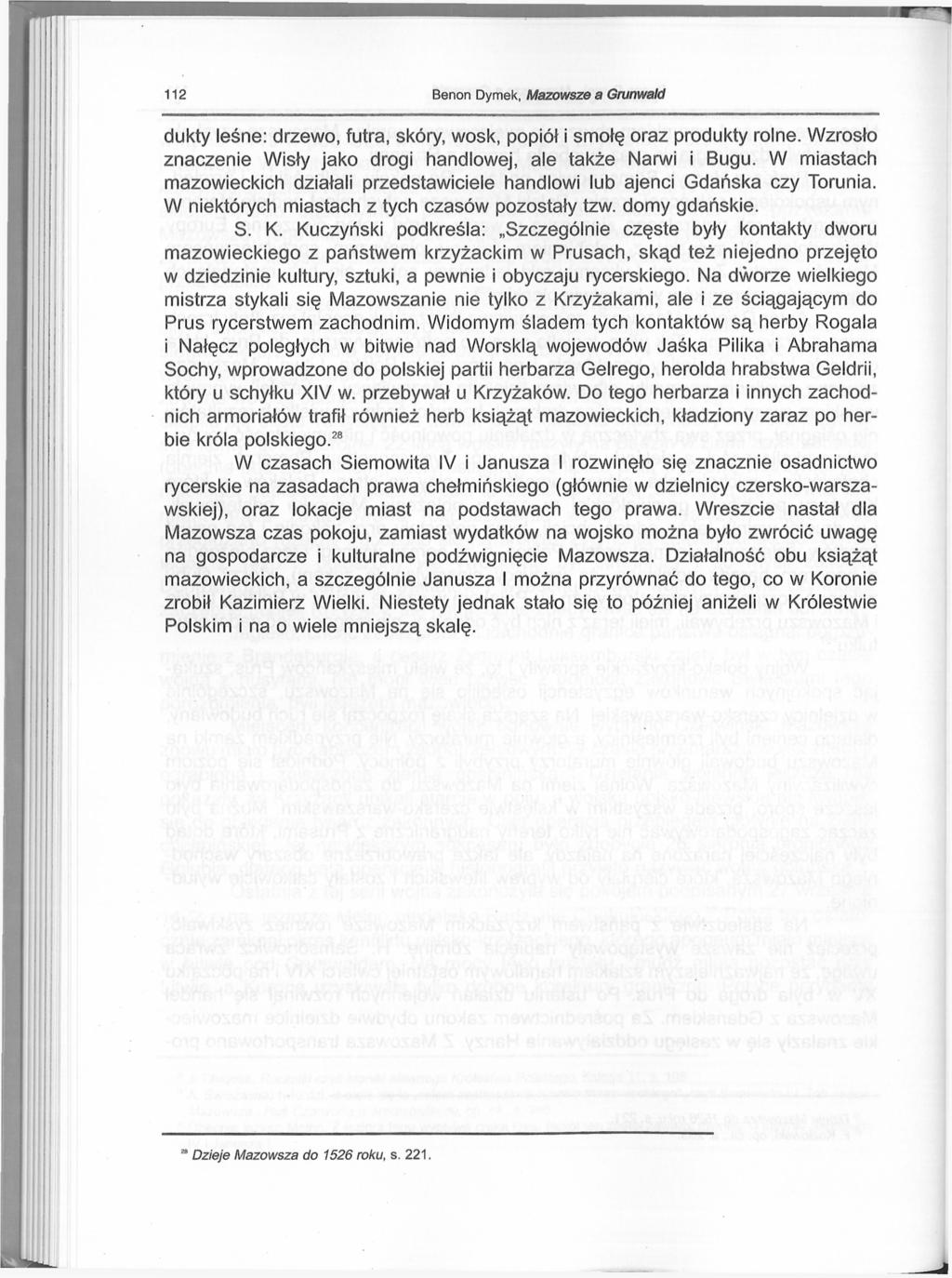 112 Benon Dymek, Mazowsze a Grunwald dukty leśne: drzewo, futra, skóry, wosk, popiół i smołę oraz produkty rolne. Wzrosło znaczenie Wisły jako drogi handlowej, ale także Narwi i Bugu.