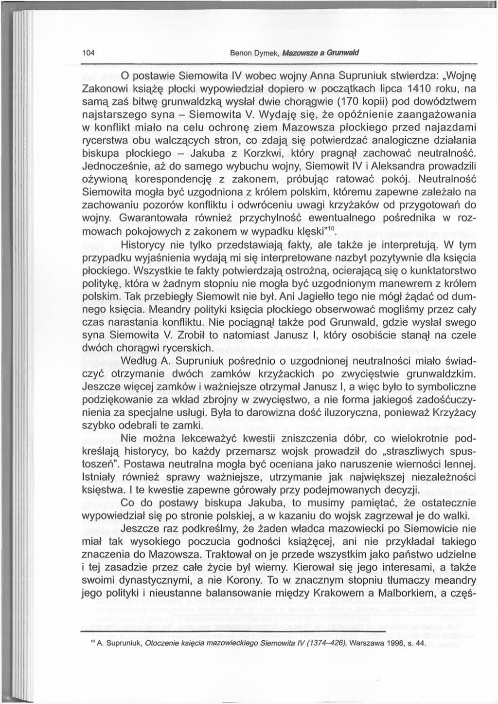 104 Benon Dymek, Mazowsze a Grunwald O postawie Siemowita IV wobec wojny Anna Supruniuk stwierdza: Wojnę Zakonowi książę płocki wypowiedział dopiero w początkach lipca 1410 roku, na samą zaś bitwę