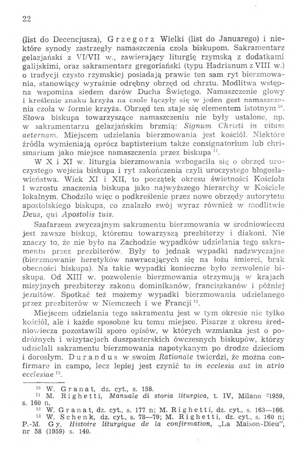 22 (list do Decencjusza), Grzegorz Wielki (list do Januarego) i niektóre synody zastrzegły namaszczenia czoła biskupom. Sakramentarz gelazjański z VI/VII w.