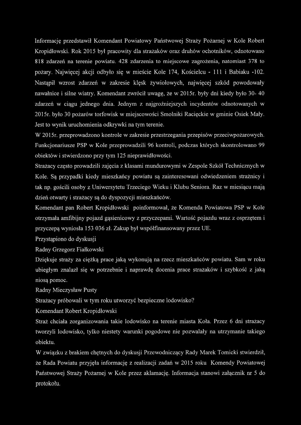 Najwięcej akcji odbyło się w mieście Kole 174, Kościelcu - 111 i Babiaku -102. Nastąpił wzrost zdarzeń w zakresie klęsk żywiołowych, najwięcej szkód powodowały nawałnice i silne wiatry.