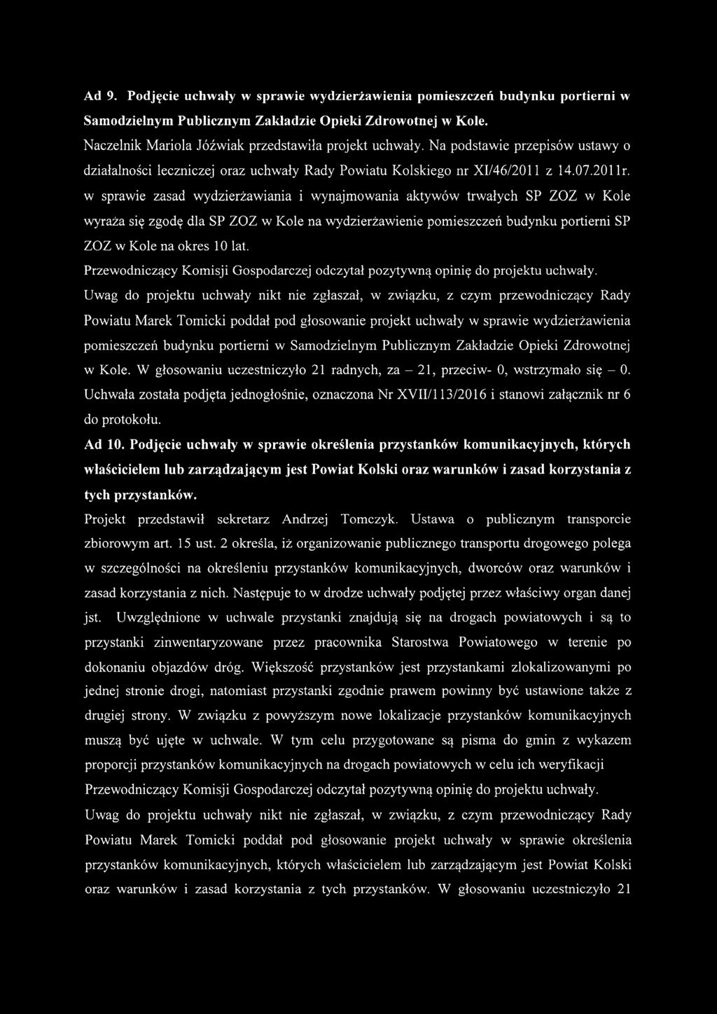 w sprawie zasad wydzierżawiania i wynajmowania aktywów trwałych SP ZOZ w Kole wyraża się zgodę dla SP ZOZ w Kole na wydzierżawienie pomieszczeń budynku portierni SP ZOZ w Kole na okres 10 lat.