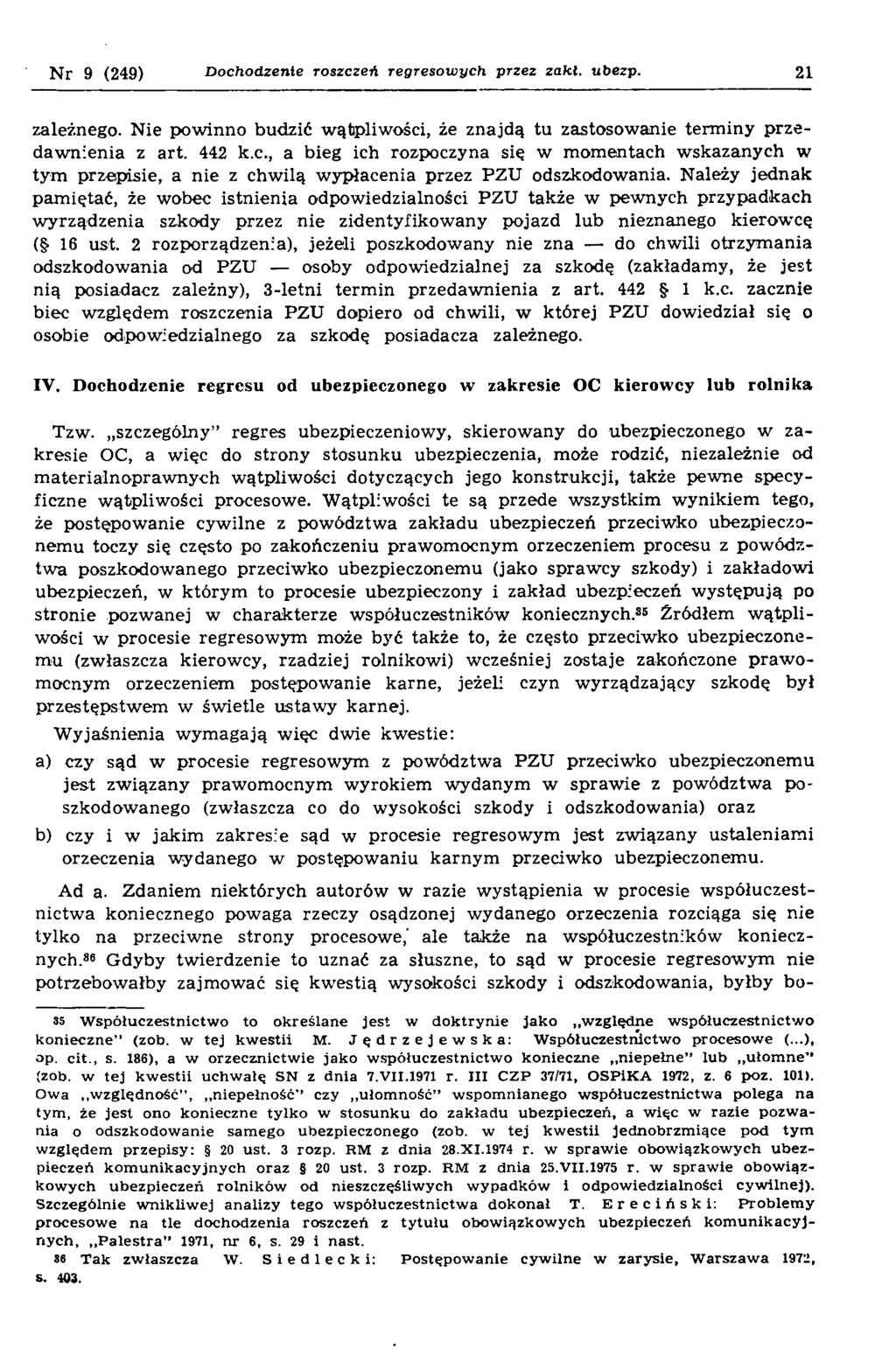 N r 9 (249) Dochodzenie roszczeń regresowych przez zakt. ubezp. 21 zależnego. Nie pow inno budzić wątpliw ości, że znajdą tu zastosow anie term iny p rzedaw nienia z art. 442 k.c., a bieg ich rozpoczyna się w m om entach w skazanych w tym przepisie, a nie z chw ilą w ypłacenia przez PZU odszkodowania.