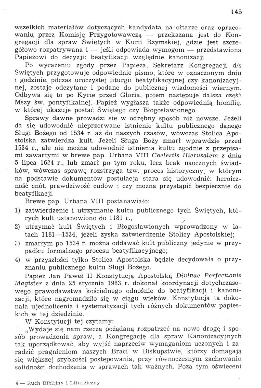 145 wszelkich materiałów dotyczących kandydata na ołtarze oraz opracowaniu przez Komisję Przygotowawczą przekazana jest do Kongregacji dla spraw Świętych w Kurii Rzymskiej, gdzie jest szczegółowo