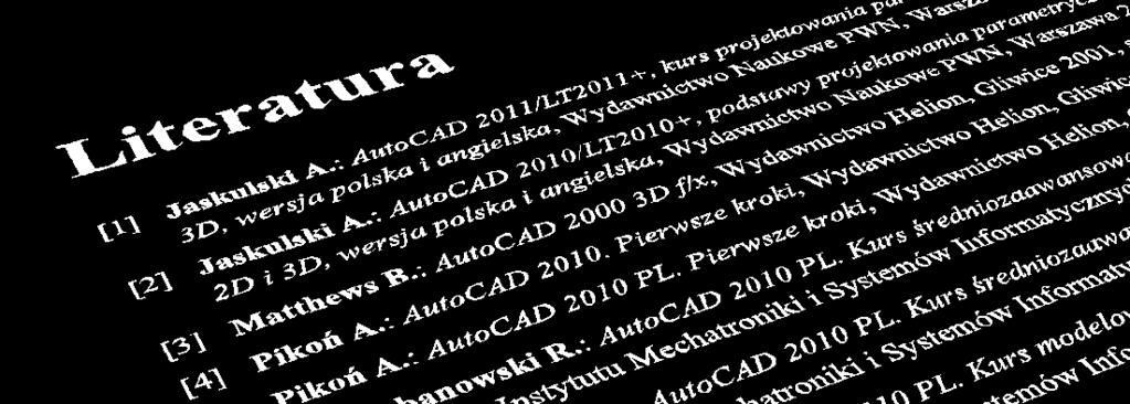 Literatura [1] Jaskulski A.: AutoCAD 2011/LT2011+, kurs projektowania parametrycznego i nieparametrycznego 2D i 3D, wersja polska i angielska, Wydawnictwo Naukowe PWN, Warszawa 2010. [2] Jaskulski A.