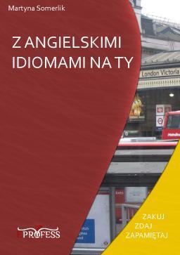 Z Angielskimi Idiomami na Ty - Martyna Somerlik Jak sprawić by nasza wypowiedzieć stała się bardziej obrazowa? Jakiego użyć triku, by nadać naszym słowom większej ekspresyjności?