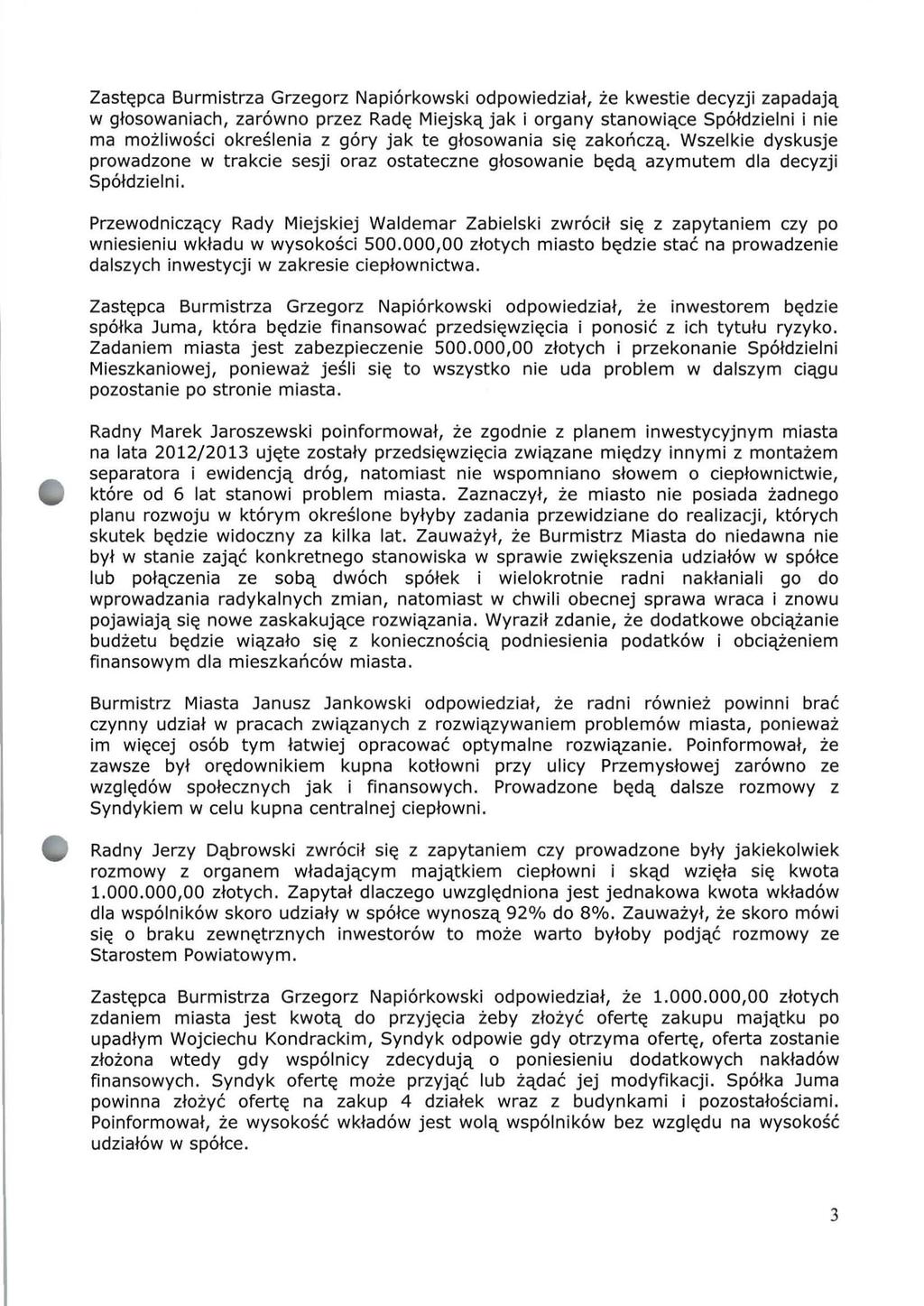 Zastępca Burmistrza Grzegorz Napiórkowski odpowiedział, że kwestie decyzji zapadają w głosowaniach, zarówno przez Radę Miejską jak i organy stanowiące Spółdzielni i nie ma możliwości określenia z