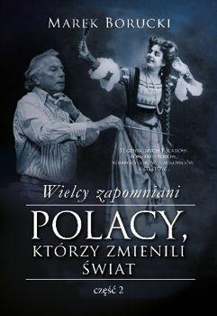 Wielcy zapomniani. Polacy, którzy zmienili świat.