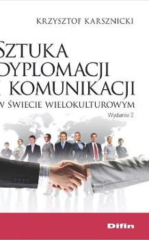 Sztuka dyplomacji i komunikacji w świecie wielokulturowym. Wydanie 2 (Warszawa 2017) - książka aut. Krzysztofa Karsznickiego. Obejmuje ona m. in.