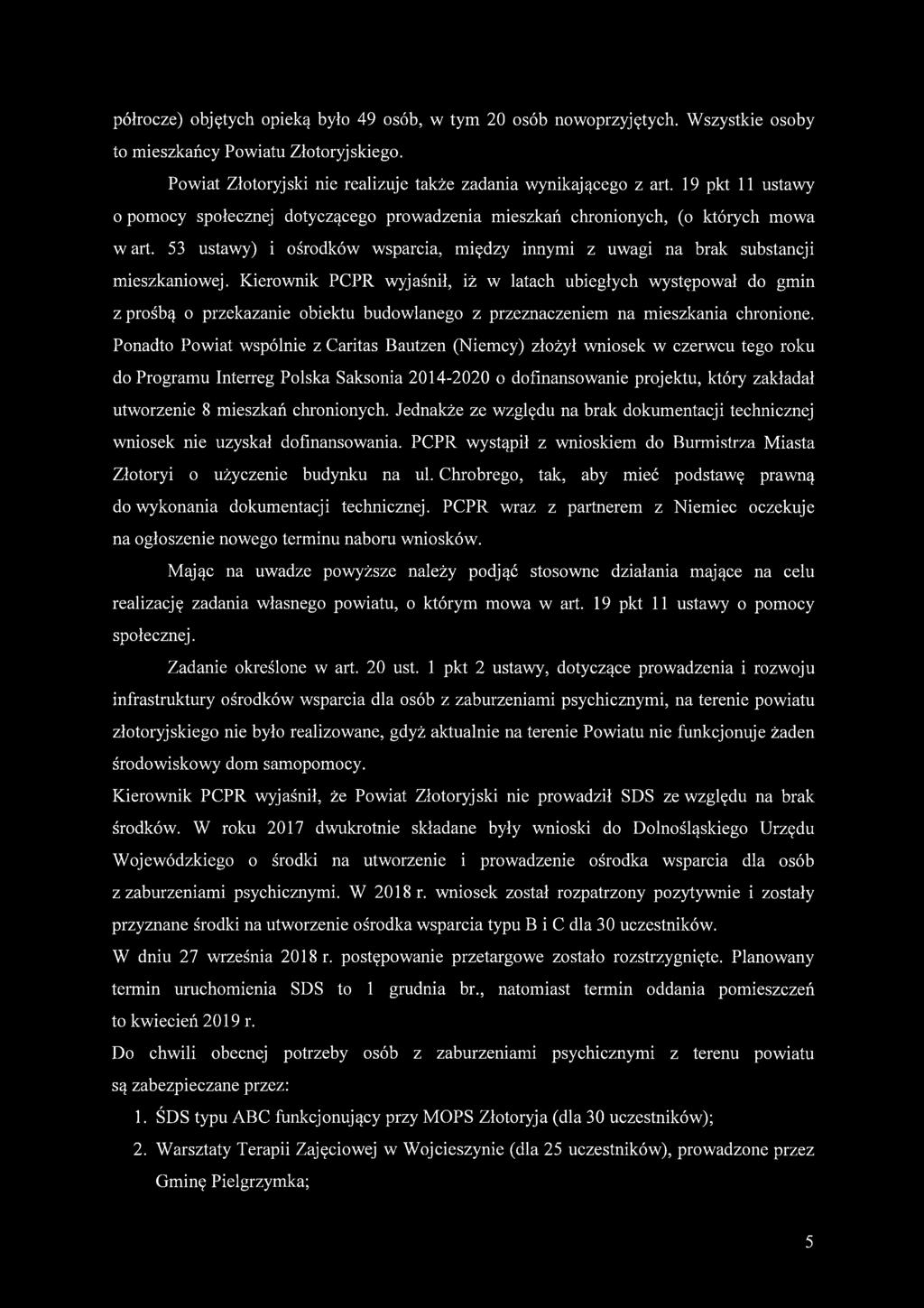 Kierownik PCPR wyjaśnił, iż w latach ubiegłych występował do gmin z prośbą o przekazanie obiektu budowlanego z przeznaczeniem na mieszkania chronione.