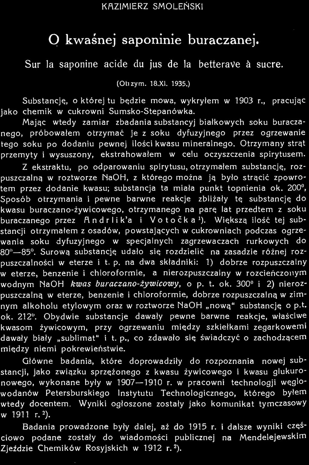 Z ekstraktu, po odparowaniu spirytusu, otrzymałem substancję, rozpuszczalną w roztworze NaOH, z którego można ją było strącić zpowrotem przez dodanie kwasu; substancja ta miała punkt topnienia ok.