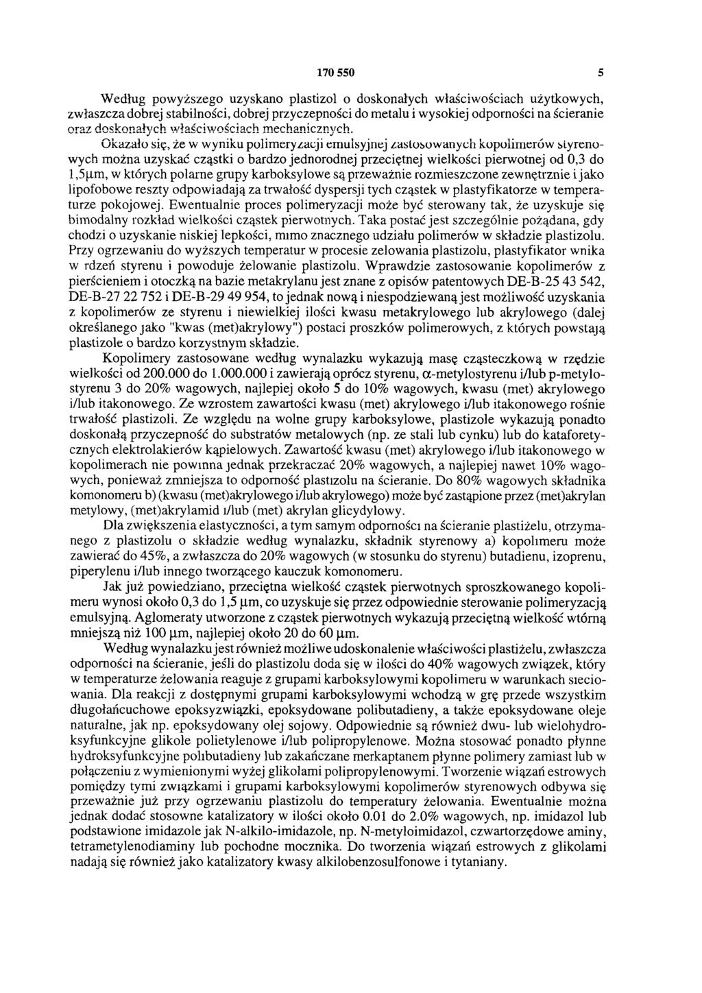 170 550 5 Według powyższego uzyskano plastizol o doskonałych właściwościach użytkowych, zwłaszcza dobrej stabilności, dobrej przyczepności do metalu i wysokiej odporności na ścieranie oraz