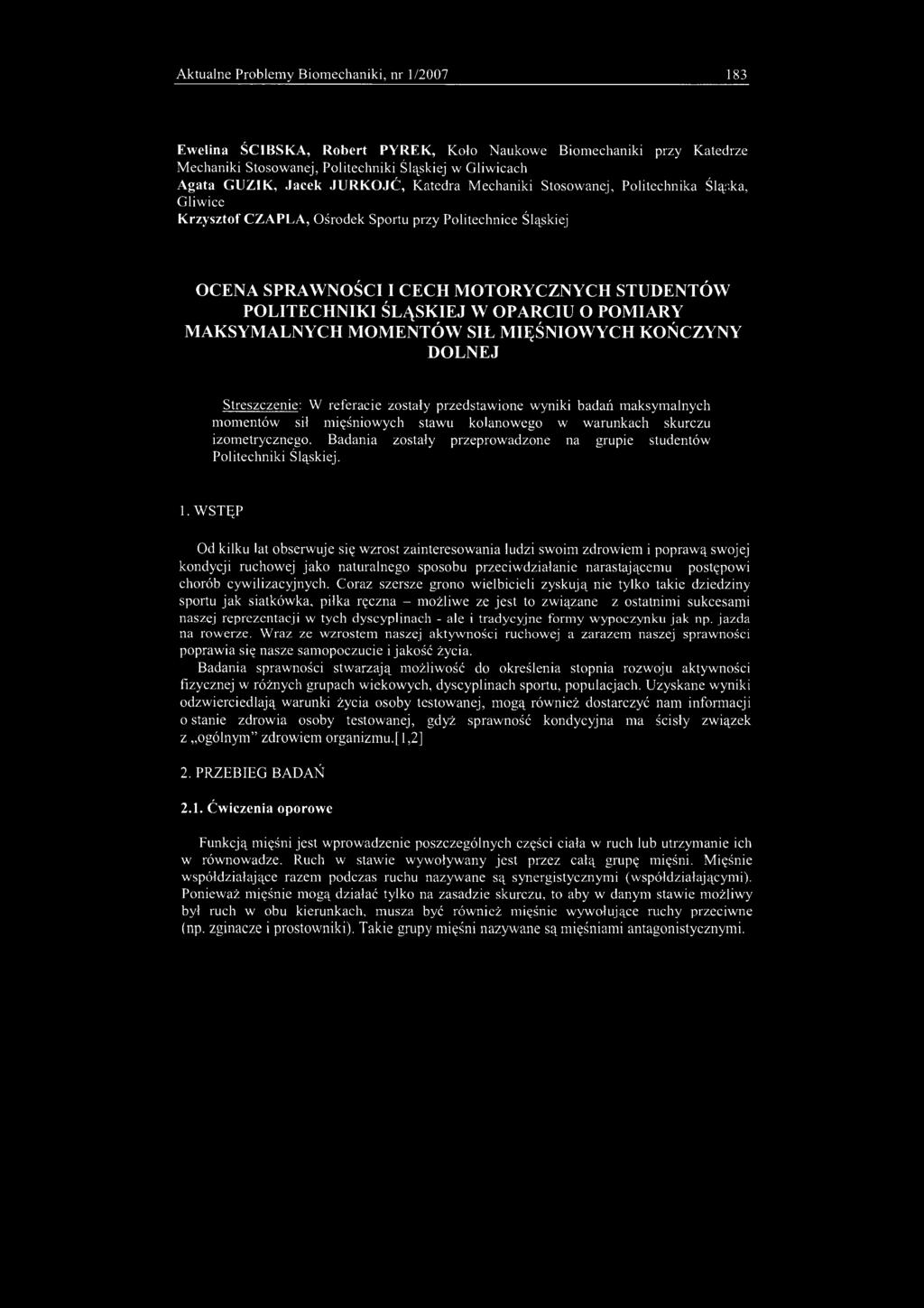 OPARCIU O POMIARY MAKSYMALNYCH MOMENTÓW SIŁ MIĘŚNIOWYCH KOŃCZYNY DOLNEJ Streszczenie: W referacie zostały przedstawione wyniki badań maksymalnych momentów sił mięśniowych stawu kolanowego w warunkach