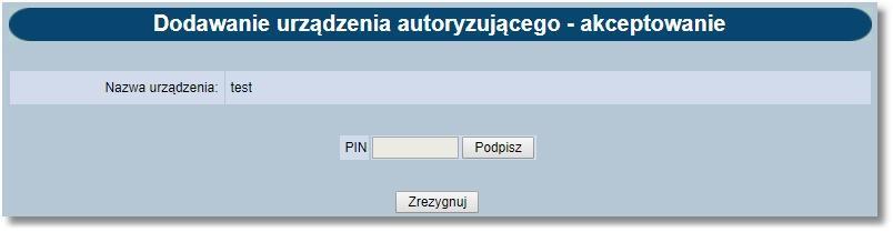 Rozdział 18 Urządzenia autoryzujące Kliknięcie w opcję Dodaj urządzenie autoryzujące spowoduje otwarcie formularza do wprowadzenia nazwy urządzenia autoryzującego w polu Nazwa urządzenia.