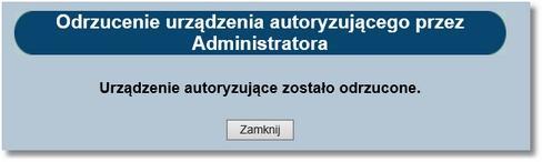 Rozdział 18 Urządzenia autoryzujące Po wykonaniu odrzucenia urządzenia na liście urządzenie jest widoczne ze statusem Odrzucony przez Administratora.