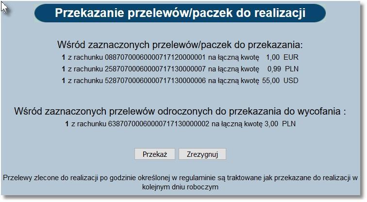 Rozdział 9 Przelewy Na formatce dostępne są następujące przyciski funkcyjne: [Przekaż] - powoduje przekazanie do realizacji zaznaczonych gotowych przelewów/paczek oraz zerwań przelewów odroczonych.